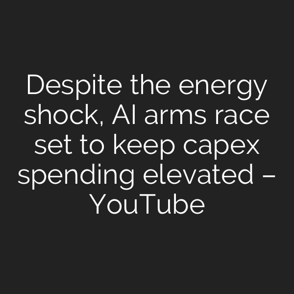 Despite the energy shock, AI arms race set to keep capex spending elevated – YouTube