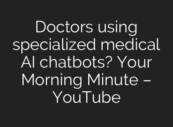 Doctors using specialized medical AI chatbots? Your Morning Minute – YouTube