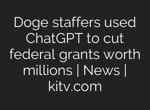 Doge staffers used ChatGPT to cut federal grants worth millions | News | kitv.com