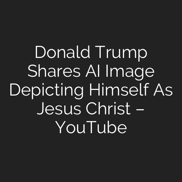 Donald Trump Shares AI Image Depicting Himself As Jesus Christ – YouTube