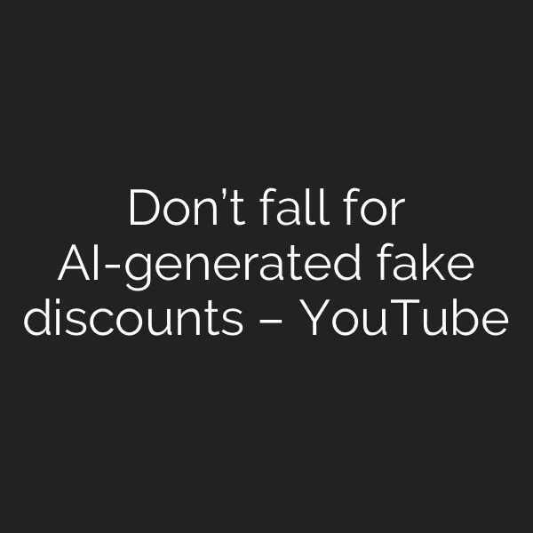 Don’t fall for AI-generated fake discounts – YouTube