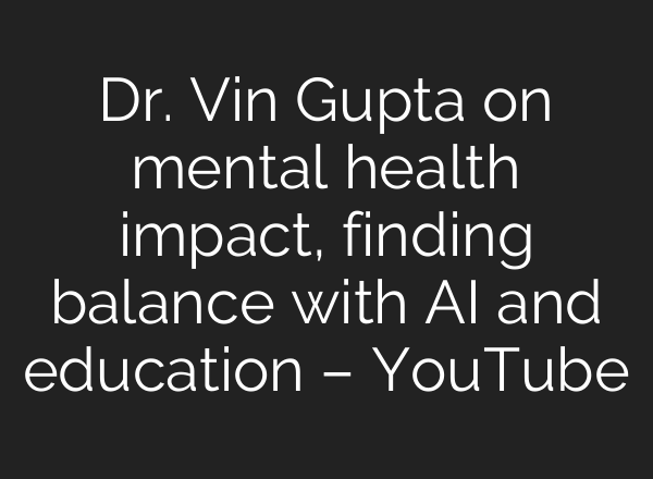 Dr. Vin Gupta on mental health impact, finding balance with AI and education – YouTube