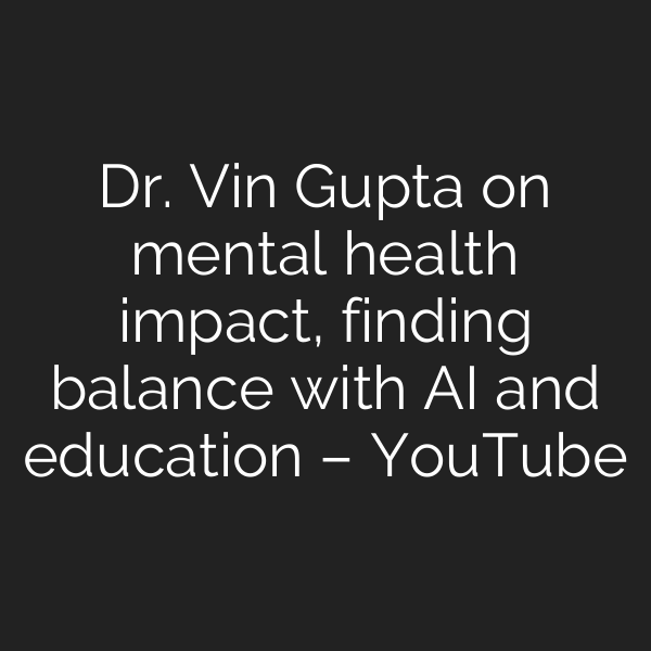 Dr. Vin Gupta on mental health impact, finding balance with AI and education – YouTube