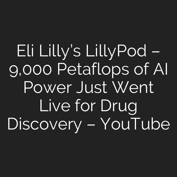 Eli Lilly’s LillyPod – 9,000 Petaflops of AI Power Just Went Live for Drug Discovery – YouTube