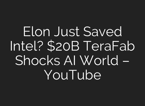 Elon Just Saved Intel? $20B TeraFab Shocks AI World – YouTube