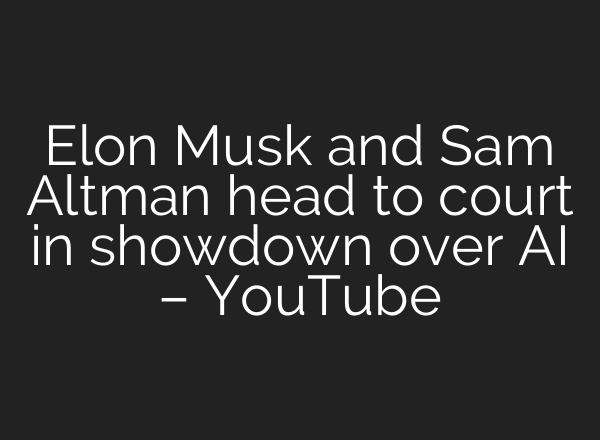 Elon Musk and Sam Altman head to court in showdown over AI – YouTube