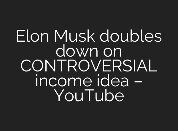 Elon Musk doubles down on CONTROVERSIAL income idea – YouTube