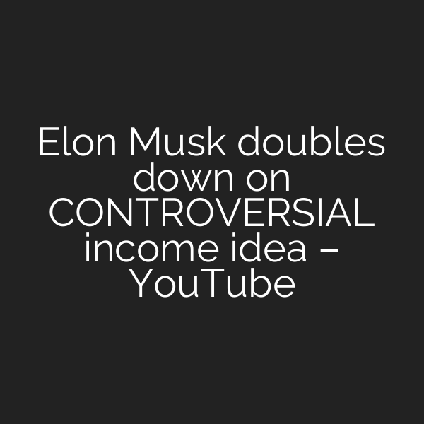 Elon Musk doubles down on CONTROVERSIAL income idea – YouTube