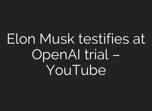 Elon Musk testifies at OpenAI trial – YouTube