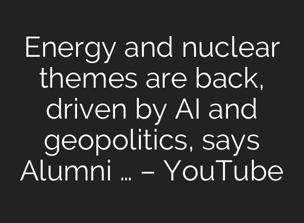 Energy and nuclear themes are back, driven by AI and geopolitics, says Alumni … – YouTube
