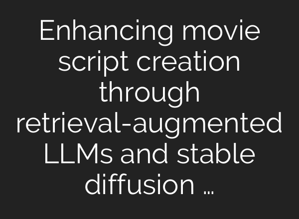 Enhancing movie script creation through retrieval-augmented LLMs and stable diffusion …