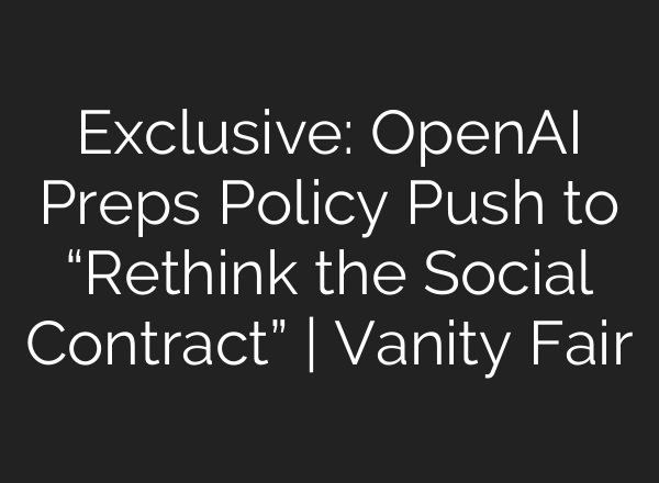 Exclusive: OpenAI Preps Policy Push to “Rethink the Social Contract” | Vanity Fair