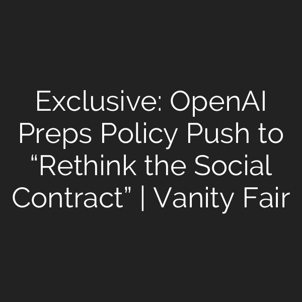 Exclusive: OpenAI Preps Policy Push to “Rethink the Social Contract” | Vanity Fair