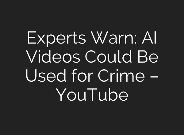 Experts Warn: AI Videos Could Be Used for Crime – YouTube
