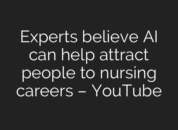 Experts believe AI can help attract people to nursing careers – YouTube