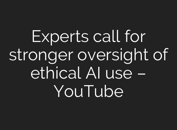 Experts call for stronger oversight of ethical AI use – YouTube