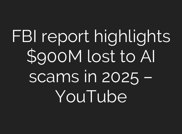 FBI report highlights $900M lost to AI scams in 2025 – YouTube
