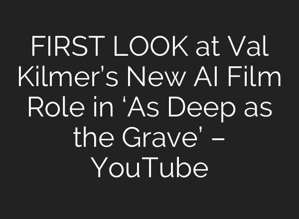 FIRST LOOK at Val Kilmer’s New AI Film Role in ‘As Deep as the Grave’ – YouTube