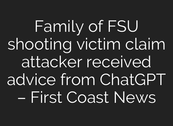 Family of FSU shooting victim claim attacker received advice from ChatGPT – First Coast News