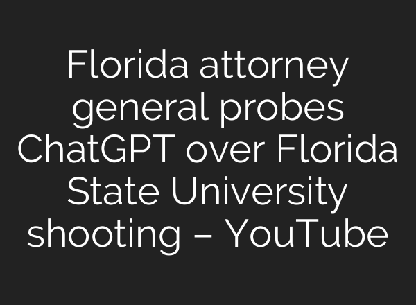 Florida attorney general probes ChatGPT over Florida State University shooting – YouTube