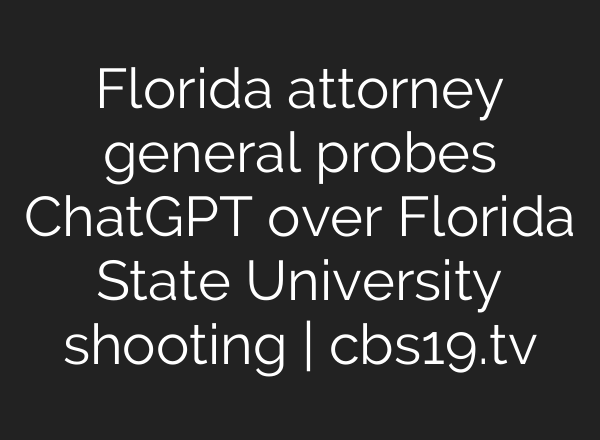 Florida attorney general probes ChatGPT over Florida State University shooting | cbs19.tv
