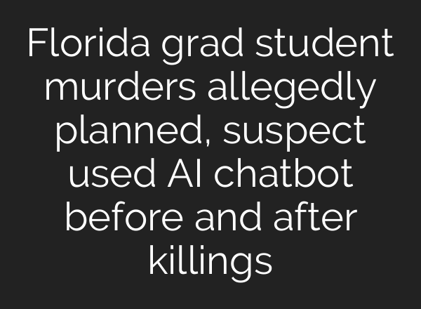 Florida grad student murders allegedly planned, suspect used AI chatbot before and after killings
