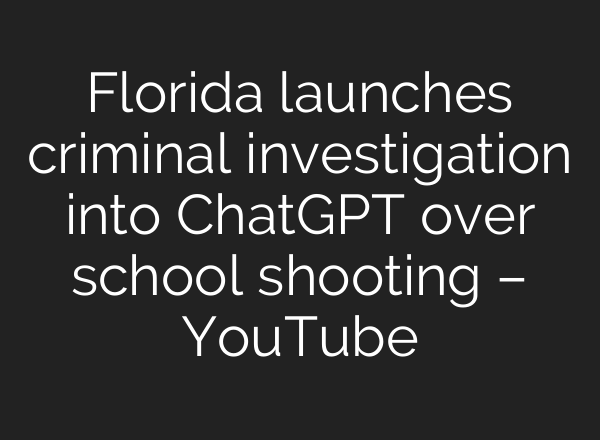 Florida launches criminal investigation into ChatGPT over school shooting – YouTube