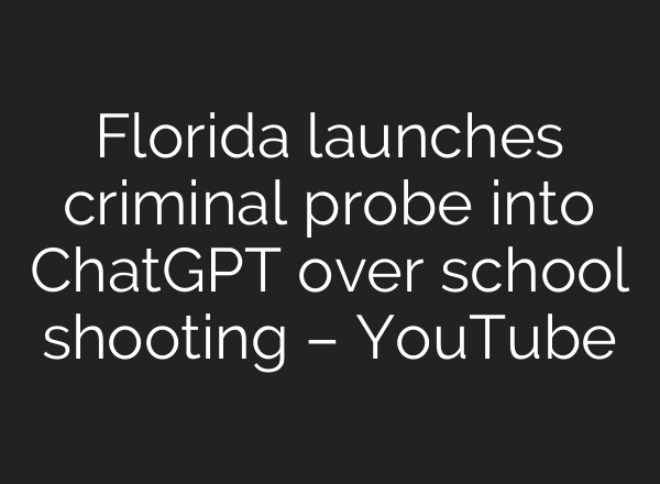 Florida launches criminal probe into ChatGPT over school shooting – YouTube