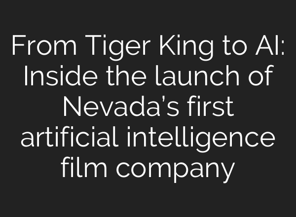 From Tiger King to AI: Inside the launch of Nevada’s first artificial intelligence film company