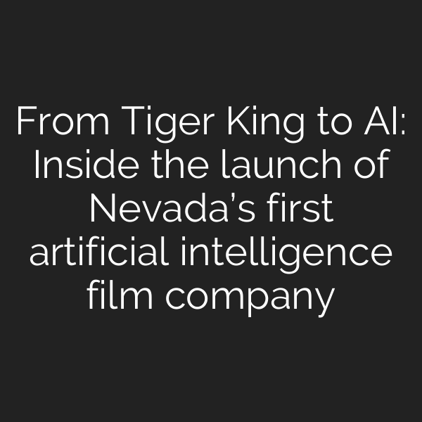 From Tiger King to AI: Inside the launch of Nevada’s first artificial intelligence film company