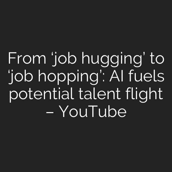 From ‘job hugging’ to ‘job hopping’: AI fuels potential talent flight – YouTube