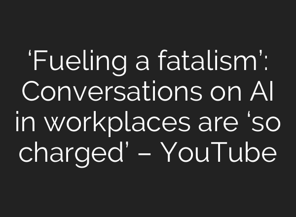 ‘Fueling a fatalism’: Conversations on AI in workplaces are ‘so charged’ – YouTube