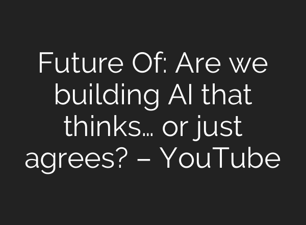 Future Of: Are we building AI that thinks… or just agrees? – YouTube