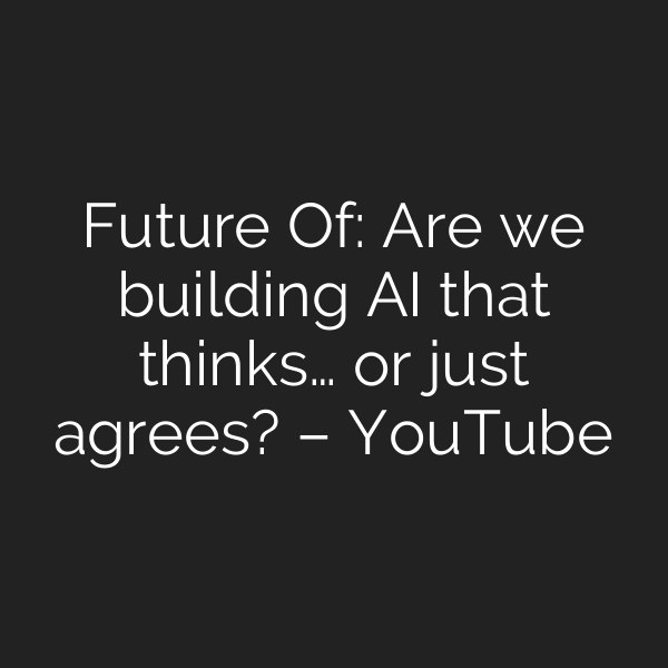 Future Of: Are we building AI that thinks… or just agrees? – YouTube