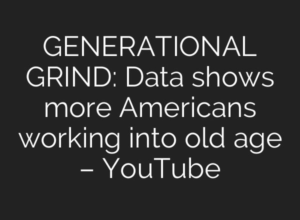 GENERATIONAL GRIND: Data shows more Americans working into old age – YouTube