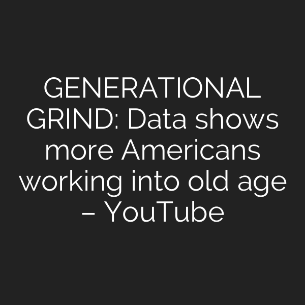 GENERATIONAL GRIND: Data shows more Americans working into old age – YouTube