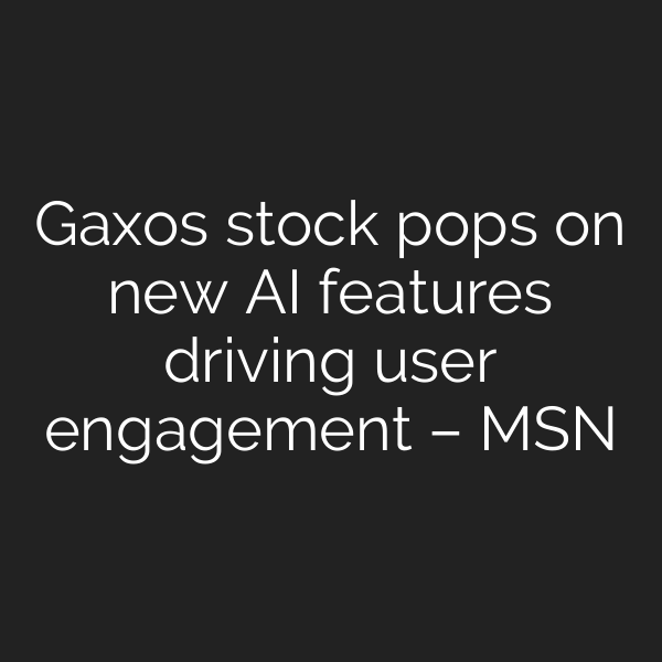Gaxos stock pops on new AI features driving user engagement – MSN