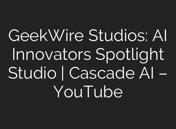 GeekWire Studios: AI Innovators Spotlight Studio | Cascade AI – YouTube