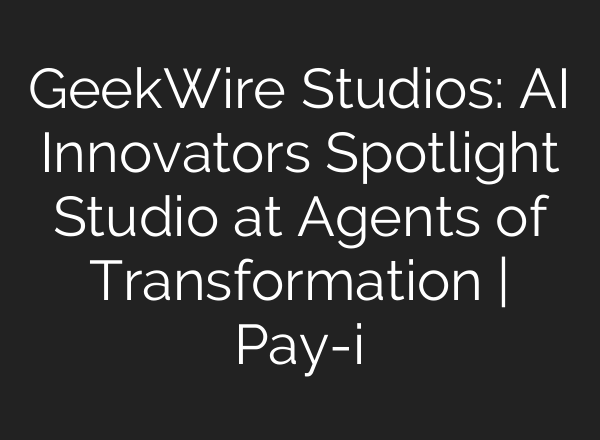 GeekWire Studios: AI Innovators Spotlight Studio at Agents of Transformation | Pay-i