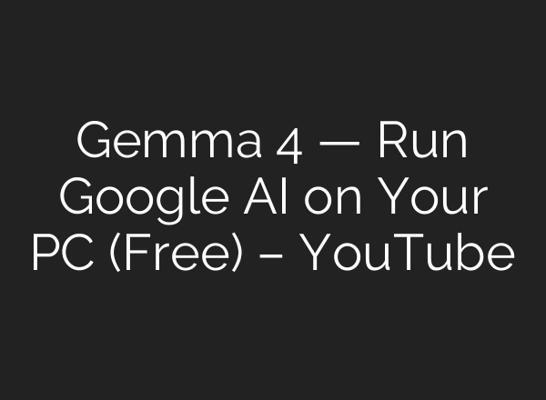 Gemma 4 — Run Google AI on Your PC (Free) – YouTube