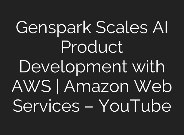 Genspark Scales AI Product Development with AWS | Amazon Web Services – YouTube