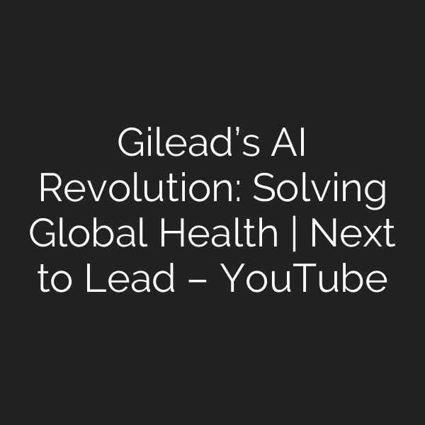 Gilead’s AI Revolution: Solving Global Health | Next to Lead – YouTube