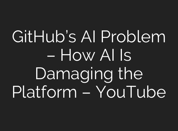 GitHub’s AI Problem – How AI Is Damaging the Platform – YouTube