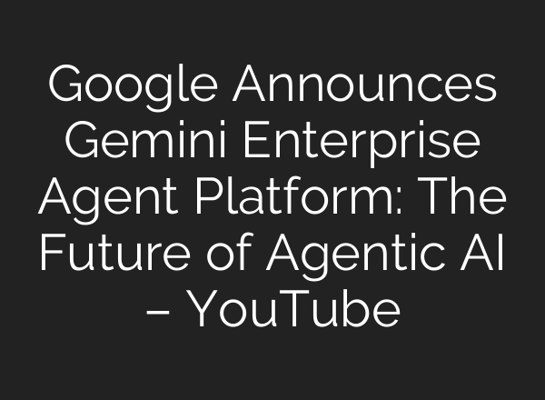 Google Announces Gemini Enterprise Agent Platform: The Future of Agentic AI – YouTube