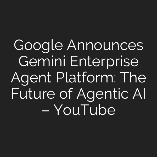 Google Announces Gemini Enterprise Agent Platform: The Future of Agentic AI – YouTube