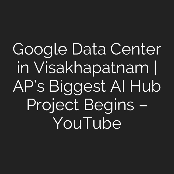 Google Data Center in Visakhapatnam | AP’s Biggest AI Hub Project Begins – YouTube