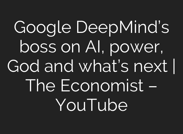Google DeepMind’s boss on AI, power, God and what’s next | The Economist – YouTube