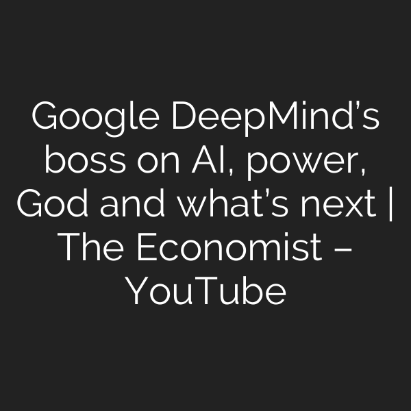 Google DeepMind’s boss on AI, power, God and what’s next | The Economist – YouTube