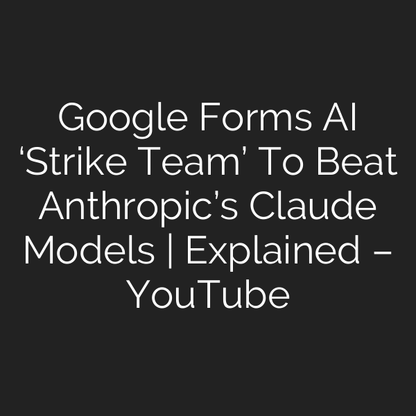 Google Forms AI ‘Strike Team’ To Beat Anthropic’s Claude Models | Explained – YouTube