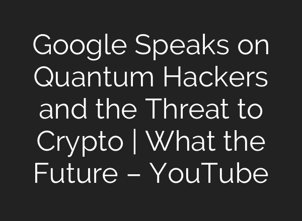 Google Speaks on Quantum Hackers and the Threat to Crypto | What the Future – YouTube